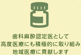 歯科麻酔認定医として高度医療にも積極的に取り組み地域医療に貢献します